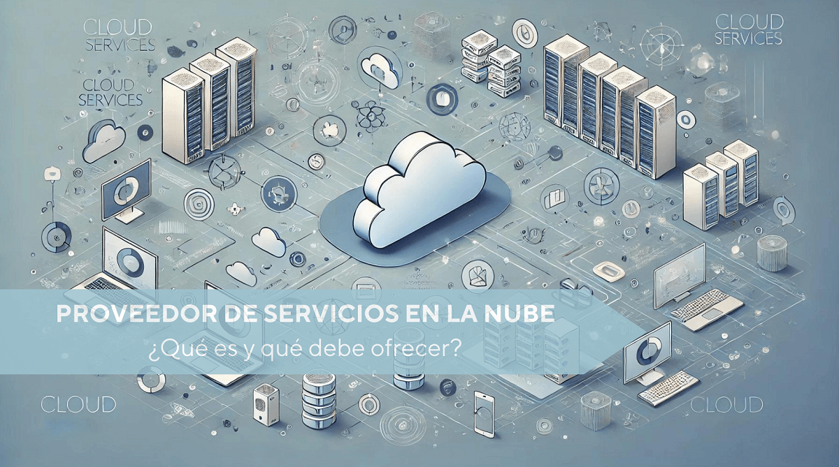 Proveedor de servicios en la nube – ¿Qué es y qué debe ofrecer?