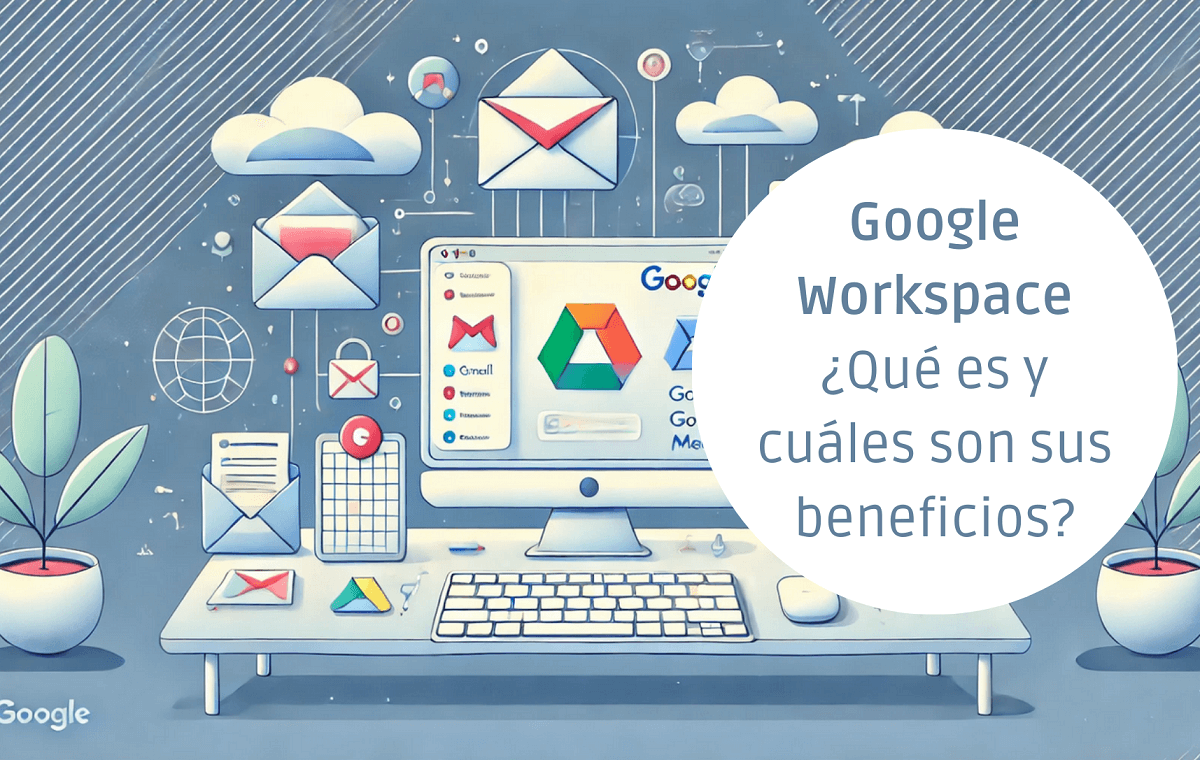 ¿Qué es Google Workspace y cuáles son sus beneficios?